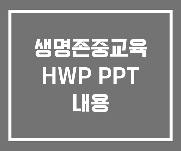 생명존중교육 HWP PPT 내용 생명존중교육 HWP PPT 내용