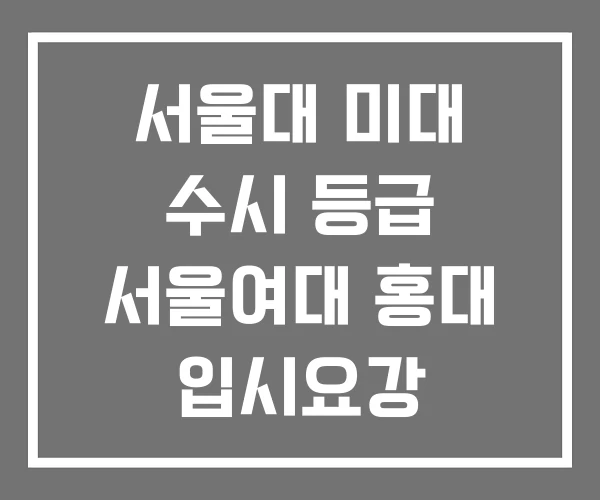 서울대 미대 수시 등급 서울여대 홍대 입시요강