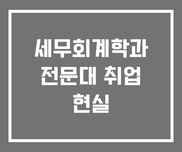 세무회계학과 전문대 취업 현실