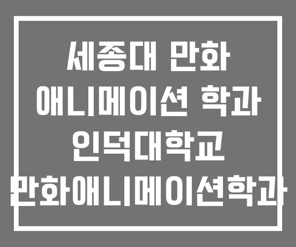 세종대 만화 애니메이션 학과 인덕대학교 만화애니메이션학과