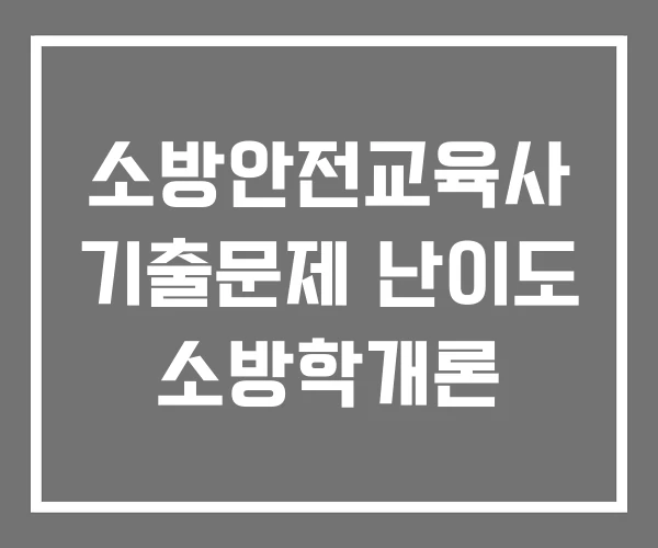 소방안전교육사 기출문제 난이도 소방학개론