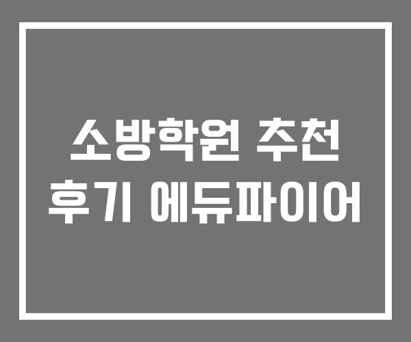소방학원 추천 후기 에듀파이어 소방학원 추천 후기 에듀파이어