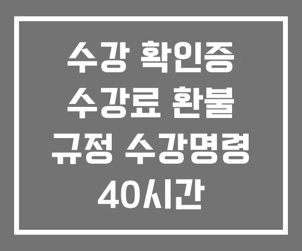 수강 확인증 수강료 환불 규정 수강명령 40시간