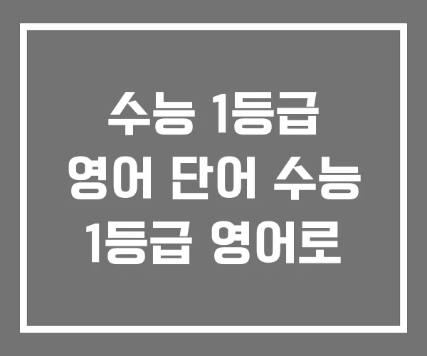수능 1등급 영어 단어 수능 1등급 영어로 수능 1등급 영어 단어 수능 1등급 영어로