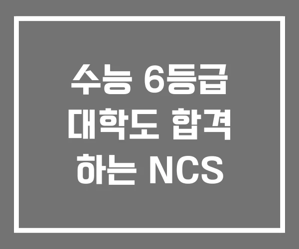 수능 6등급 대학도 합격 하는 NCS 수능 6등급 대학도 합격 하는 NCS