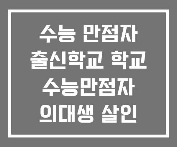 수능 만점자 출신학교 학교 수능만점자 의대생 살인