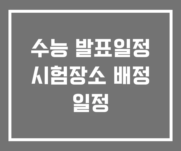 수능 발표일정 시험장소 배정 일정