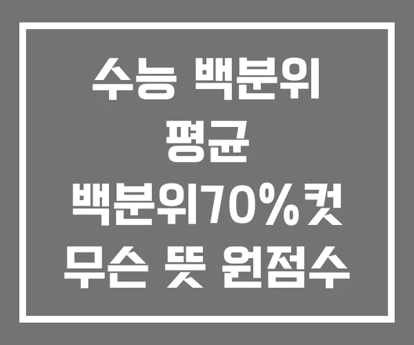 수능 백분위 평균 백분위70%컷 무슨 뜻 원점수 표준점수 수능 백분위 평균 백분위70%컷 무슨 뜻 원점수 표준점수