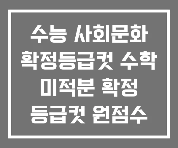 수능 사회문화 확정등급컷 수학 미적분 확정 등급컷 원점수 수능 사회문화 확정등급컷 수학 미적분 확정 등급컷 원점수