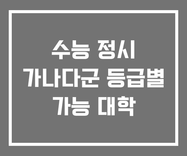 수능 정시 가나다군 등급별 가능 대학 수능 정시 가나다군 등급별 가능 대학