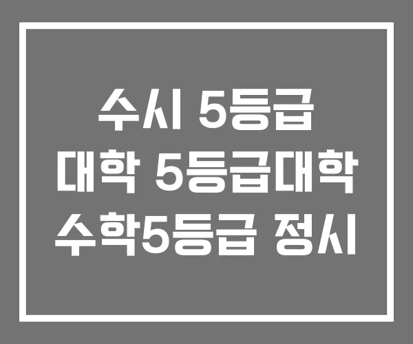 수시 5등급 대학 5등급대학 수학5등급 정시 수시 5등급 대학 5등급대학 수학5등급 정시