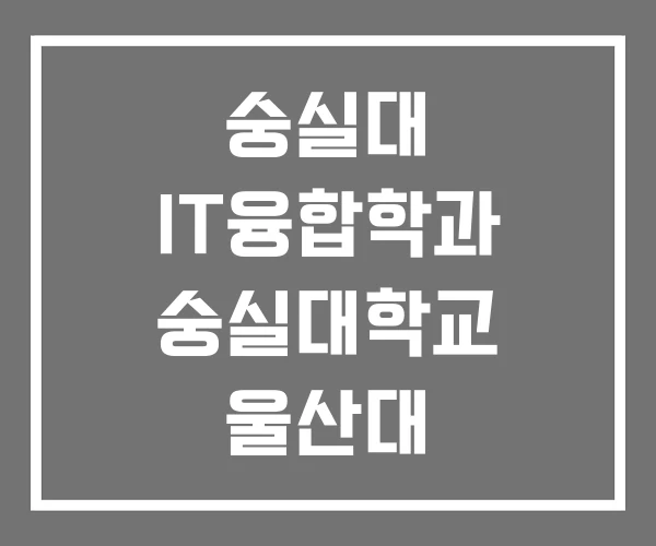 숭실대 IT융합학과 숭실대학교 울산대 숭실대 IT융합학과 숭실대학교 울산대
