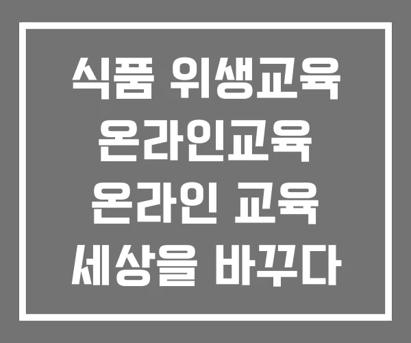 식품 위생교육 온라인교육 온라인 교육 세상을 바꾸다