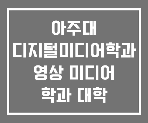 아주대 디지털미디어학과 영상 미디어 학과 대학 아주대 디지털미디어학과 영상 미디어 학과 대학