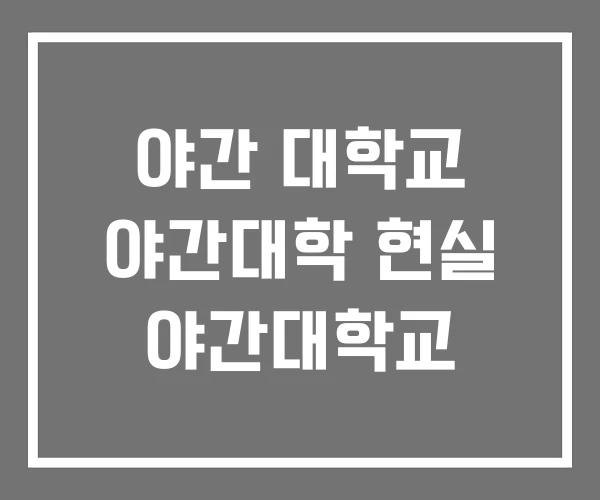 야간 대학교 야간대학 현실 야간대학교 야간 대학교 야간대학 현실 야간대학교