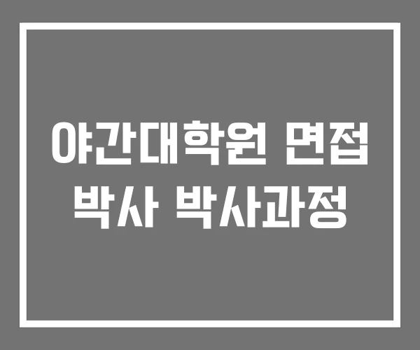 야간대학원 면접 박사 박사과정 야간대학원 면접 박사 박사과정