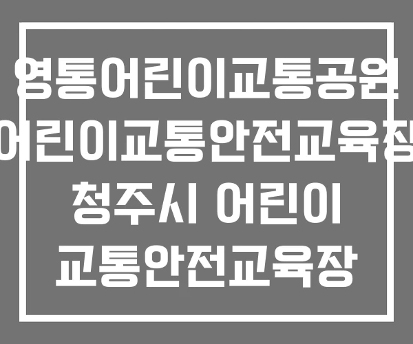 영통어린이교통공원 어린이교통안전교육장 청주시 어린이 교통안전교육장 충주어린이교통안전교육장 영통어린이교통공원 어린이교통안전교육장 청주시 어린이 교통안전교육장 충주어린이교통안전교육장