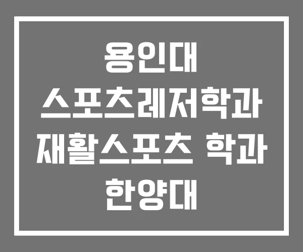 용인대 스포츠레저학과 재활스포츠 학과 한양대 용인대 스포츠레저학과 재활스포츠 학과 한양대