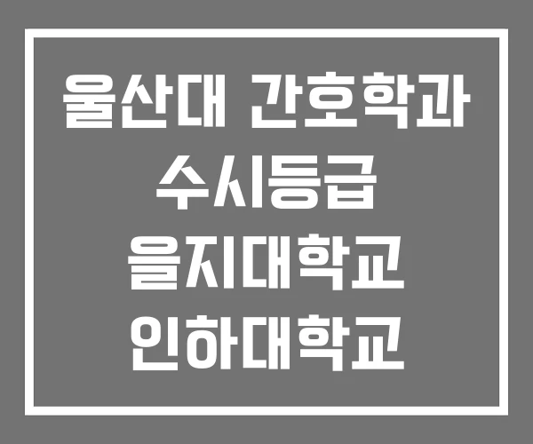 울산대 간호학과 수시등급 을지대학교 인하대학교 울산대 간호학과 수시등급 을지대학교 인하대학교