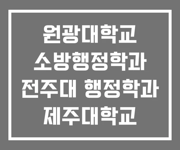 원광대학교 소방행정학과 전주대 행정학과 제주대학교 원광대학교 소방행정학과 전주대 행정학과 제주대학교
