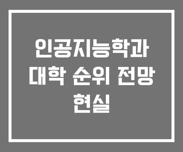 인공지능학과 대학 순위 전망 현실 인공지능학과 대학 순위 전망 현실