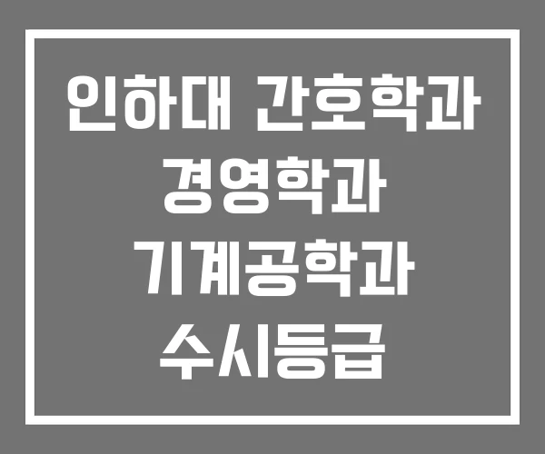 인하대 간호학과 경영학과 기계공학과 수시등급