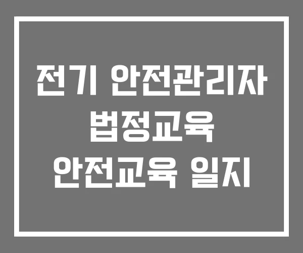 전기 안전관리자 법정교육 안전교육 일지 전기 안전관리자 법정교육 안전교육 일지