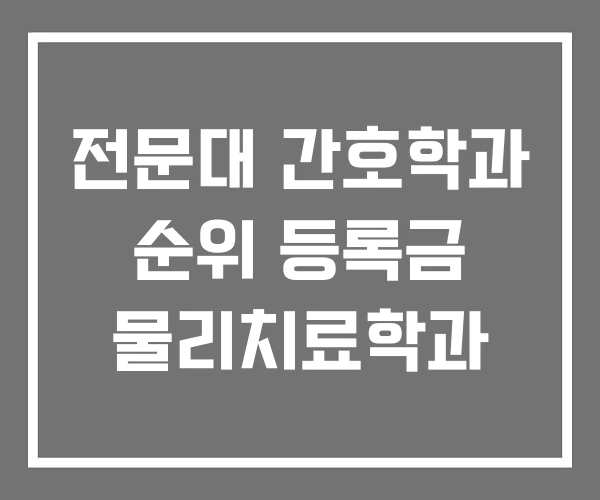 전문대 간호학과 순위 등록금 물리치료학과 전문대 간호학과 순위 등록금 물리치료학과