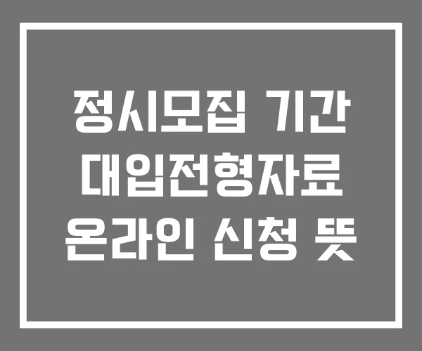 정시모집 기간 대입전형자료 온라인 신청 뜻
