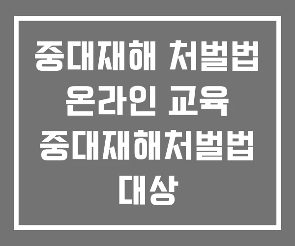 중대재해 처벌법 온라인 교육 중대재해처벌법 대상 중대재해 처벌법 온라인 교육 중대재해처벌법 대상