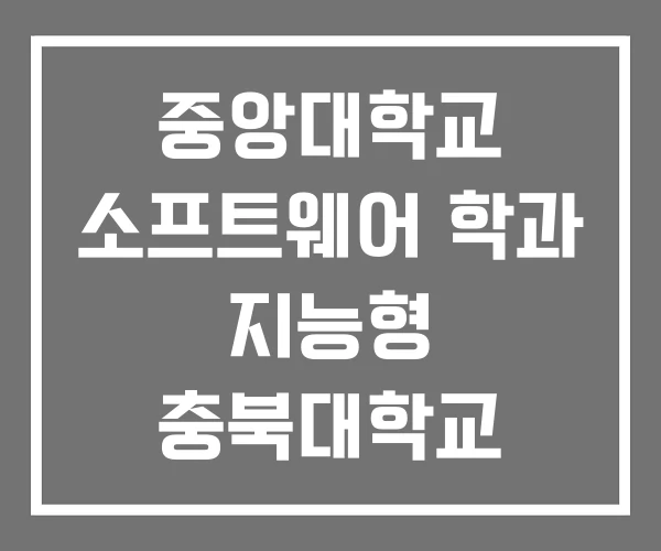 중앙대학교 소프트웨어 학과 지능형 충북대학교 소프트웨어학과