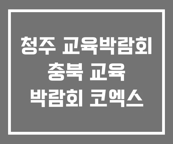 청주 교육박람회 충북 교육 박람회 코엑스