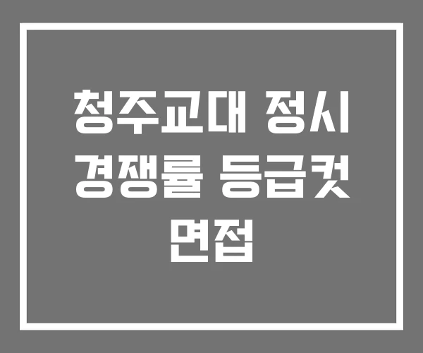 청주교대 정시 경쟁률 등급컷 면접 청주교대 정시 경쟁률 등급컷 면접