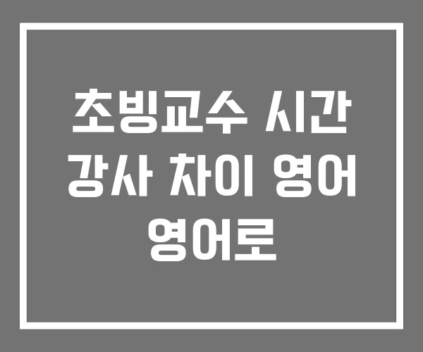 초빙교수 시간 강사 차이 영어 영어로 초빙교수 시간 강사 차이 영어 영어로