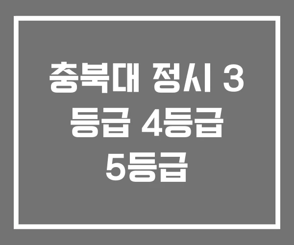 충북대 정시 3 등급 4등급 5등급 충북대 정시 3 등급 4등급 5등급