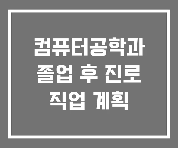 컴퓨터공학과 졸업 후 진로 직업 계획