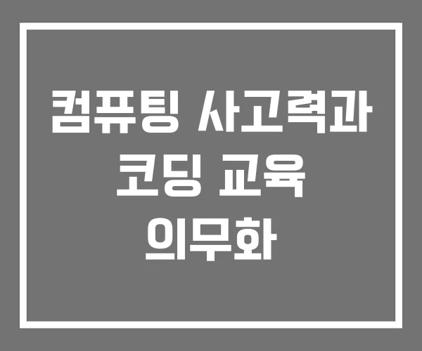 컴퓨팅 사고력과 코딩 교육 의무화