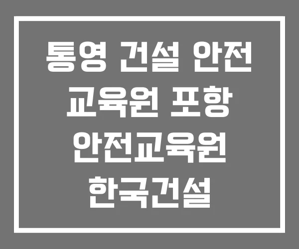 통영 건설 안전 교육원 포항 안전교육원 한국건설