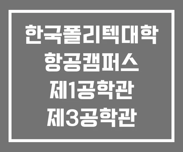 한국폴리텍대학 항공캠퍼스 제1공학관 제3공학관 제4공학관 한국폴리텍대학 항공캠퍼스 제1공학관 제3공학관 제4공학관
