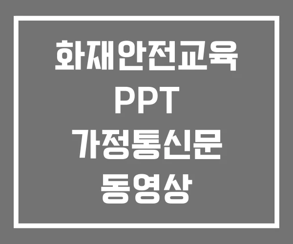 화재안전교육 PPT 가정통신문 동영상 화재안전교육 PPT 가정통신문 동영상