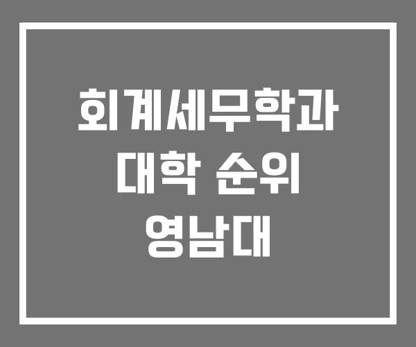 회계세무학과 대학 순위 영남대 회계세무학과 대학 순위 영남대