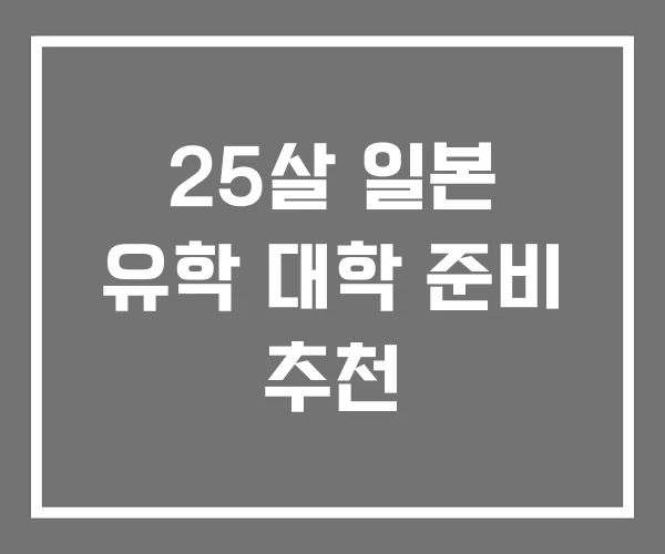 25살 일본 유학 대학 준비 추천