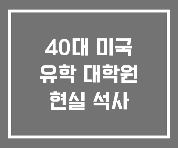 40대 미국 유학 대학원 현실 석사