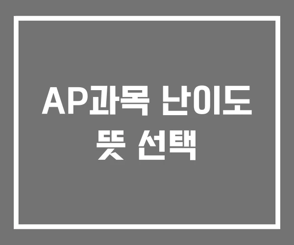 AP과목 난이도 뜻 선택