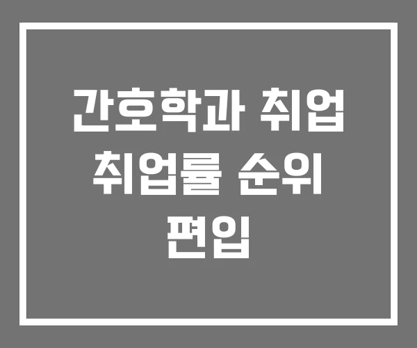 간호학과 취업 취업률 순위 편입
