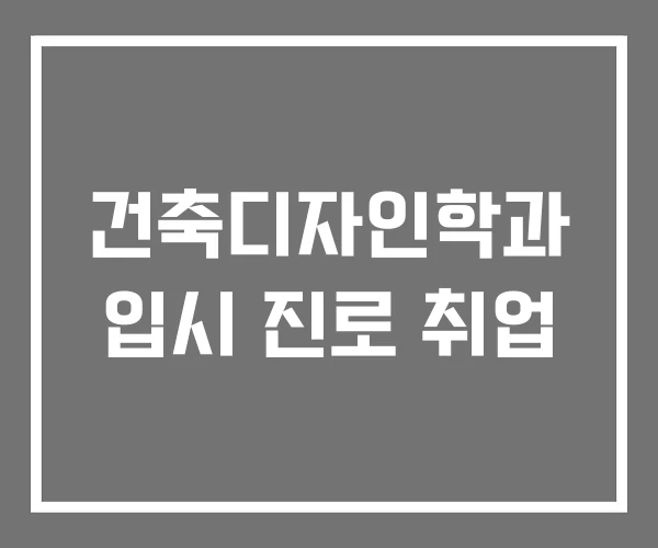 건축디자인학과 입시 진로 취업