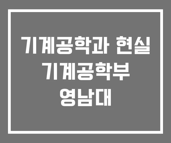 기계공학과 현실 기계공학부 영남대