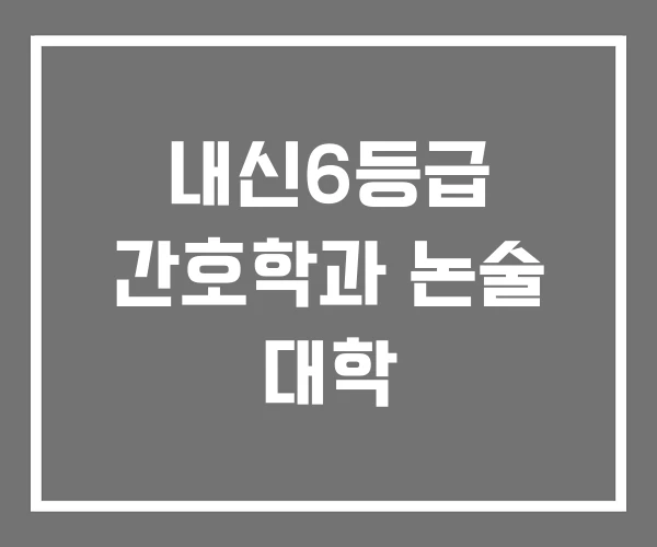 내신6등급 간호학과 논술 대학 내신6등급 간호학과 논술 대학