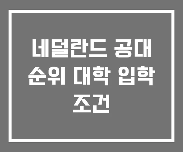 네덜란드 공대 순위 대학 입학 조건 네덜란드 공대 순위 대학 입학 조건