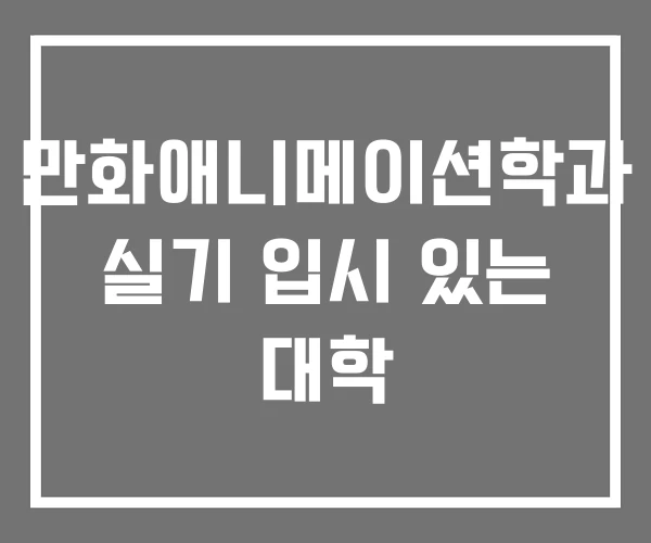 만화애니메이션학과 실기 입시 있는 대학